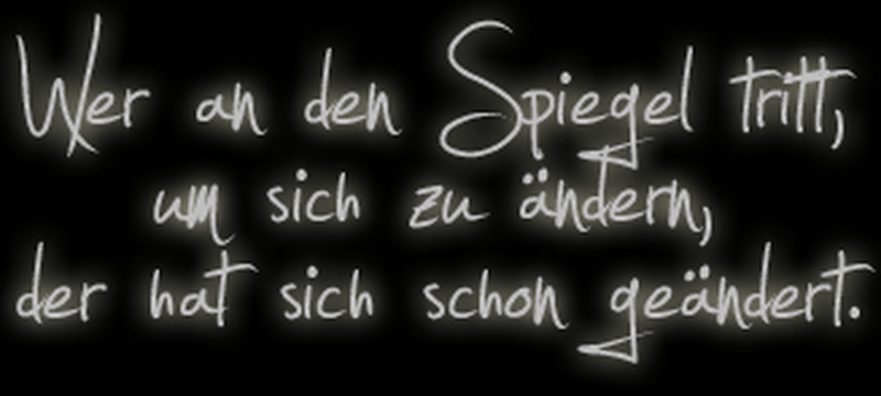 Wer an den Spiegel tritt, um sich zu ändern, der hat sich schon geändert.